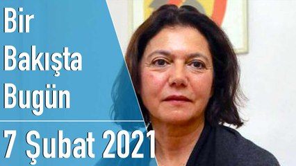 Türkiye ve dünya gündeminde neler oldu? İşte Bir Bakışta Bugün | 7 Şubat 2021