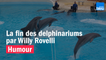 HUMOUR - La fin des delphinariums par Willy Rovelli