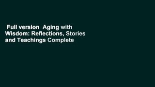 Full version  Aging with Wisdom: Reflections, Stories and Teachings Complete