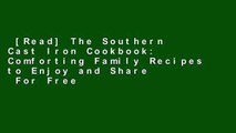 [Read] The Southern Cast Iron Cookbook: Comforting Family Recipes to Enjoy and Share  For Free