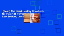 [Read] The Heart Healthy Cookbook for Two: 125 Perfectly Portioned Low Sodium, Low Fat Recipes