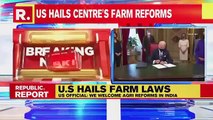 US Hails Centre's 3 Farm Laws Says 'Reforms Will Improve Efficiency Of India's Markets