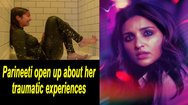 Parineeti Chopra open up about her traumatic experiences