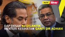 Sinar PM: DAP desak KJ dilantik Menteri Kesihatan ganti Dr Adham