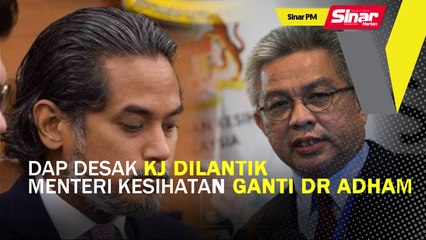 Sinar PM: DAP desak KJ dilantik Menteri Kesihatan ganti Dr Adham