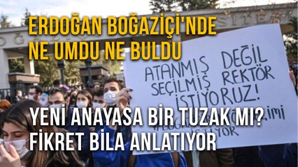 Erdoğan Boğaziçi'nde Ne Umdu Ne Buldu Yeni Anayasa Bir Tuzak mı? Fikret Bila Anlatıyor