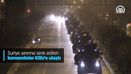 Suriye sınırına sevk edilen komandolar Kilis'e ulaştı