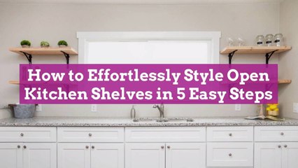How to Effortlessly Style Open Kitchen Shelves in 5 Easy Steps
