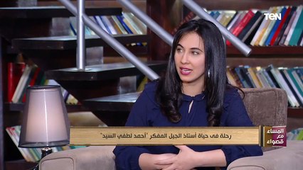 أستاذ أدب ونقد : أحمد لطفي السيد أول من جمع المثقفون فى حزب الآمة وله فكر ليبرالي معروف