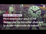 7/Mon employeur peut-il me demander de travailler plus que la durée maximale de travail ?