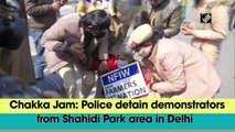 Chakka Jam: Police detain demonstrators from Shahidi Park area in Delhi