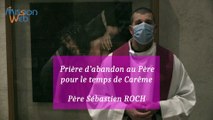 Prière d’abandon au Père pour le temps de Carême – Père Sébastien ROCH