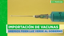 Gremios luz verde para importación de vacunas