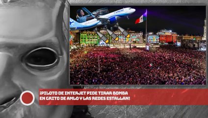 ¡PILOTO DE INTERJET PIDIÓ Tirar BOMBA EN Grito DE AMLO Y LAS REDES ESTALLAN!