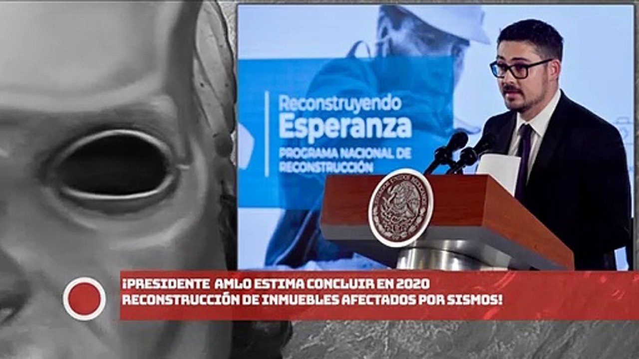 ¡Presidente AMLO estima concluir en 2020 reconstrucción de inmuebles afectados por sismos!