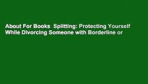 About For Books  Splitting: Protecting Yourself While Divorcing Someone with Borderline or