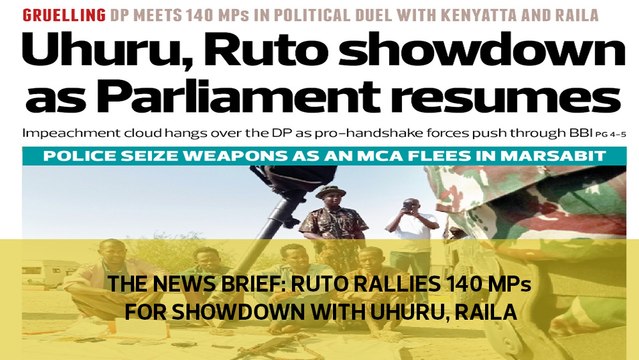The News Brief: Ruto rallie 140 MPs for showdown with Uhuru, Raila
