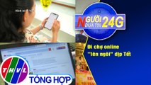 Người đưa tin 24G (6g30 ngày 7/2/2021) - Đi chợ online ''lên ngôi