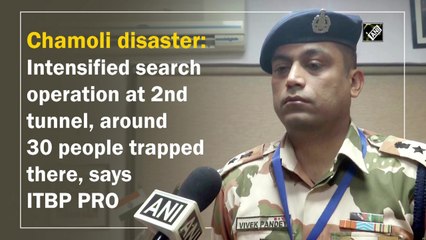 Chamoli disaster: Search operation intensified at 2nd tunnel, around 30 people trapped, says ITBP PRO