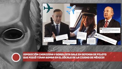 ¡OPOSICIÓN CHORIZERA Y BOROLISTA SALE EN DEFENSA DE PILOTO QUE PIDIÓ TIRAR BOMBA EN EL ZÓCALO!