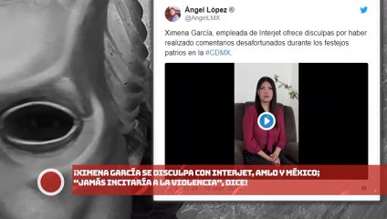¡Ximena García se disculpa con Interjet, AMLO y México; “¡Jamás incitaría a la Vinolencia!”, dice!