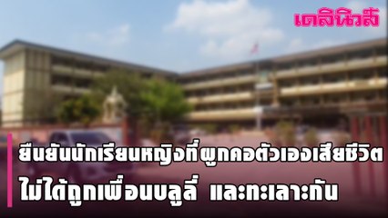 ครูประจำชั้นยืนยันนักเรียนหญิงที่ผูกคอตัวเองเสียชีวิต ไม่ได้ถูกเพื่อนบลูลี่ และทะเลาะกัน | Dailynews