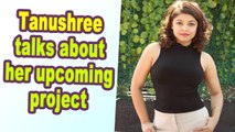 Tanushree Dutta talks about her upcoming projects