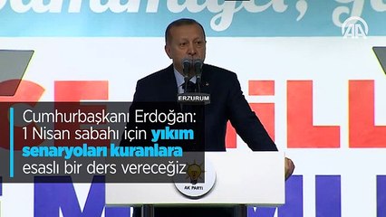 Cumhurbaşkanı Erdoğan: 1 Nisan sabahı için yıkım senaryoları kuranlara esaslı bir ders vereceğiz
