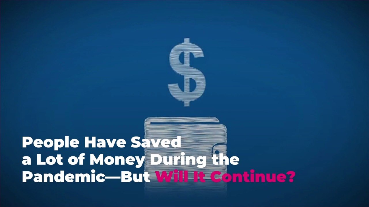 People Have Saved a Lot of Money During the Pandemic—But Will It Continue?