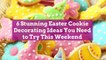 6 Stunning Easter Cookie Decorating Ideas You Need to Try This Weekend