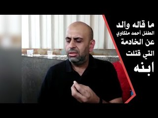 ما قاله والد الطفل أحمد ملكاوي عن الخادمة التي قتلت ابنه