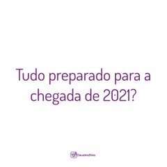 Estou preparadíssima para 2021, e você?