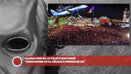 ¡LLEGA CASO DE LA PILOTO QUE PIDIÓ Tirar BOMBA EN EL ZÓCALO A PRENSA DE EU!