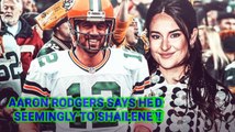 AARON RODGERS SAYS HE'S ENGAGED, SEEMINGLY TO SHAILENE WOODLEY!