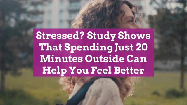 Stressed? Study Shows That Spending Just 20 Minutes Outside Can Help You Feel Better