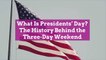 What Is Presidents' Day? The History Behind the Three-Day Weekend