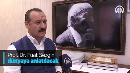Prof. Dr. Fuat Sezgin dünyaya anlatılacak