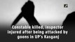 Constable killed, inspector injured after being attacked by goons in UP's Kasganj