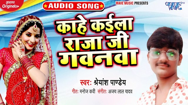 Kahe Kaila Raja Ji Gawanwa - Kahe Kaila Raja Ji Gawanwa-Shreyansh Pandey