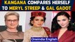 Kangana compares herself to Meryl Streep and Gal Gadot, get trolled on Twitter| Oneindia News