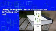 [Read] Homegrown Tea: An Illustrated Guide to Planting, Harvesting, and Blending Teas and