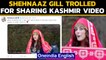 Shehnaaz Gill trolled for sharing Kashmir Video | Oneindia News