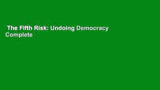 The Fifth Risk: Undoing Democracy Complete