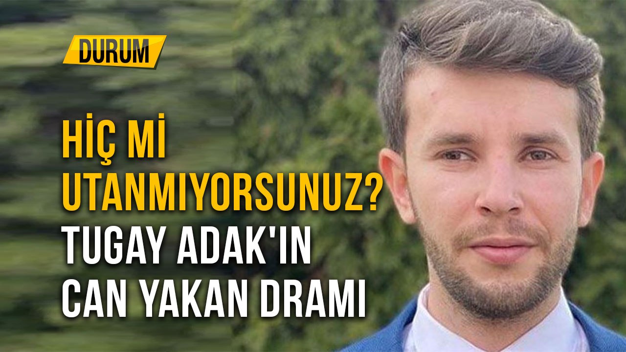 Hiç Mi Utanmıyorsunuz? Tugay Adak'ın Can Yakan Dramı