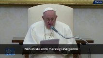 Udienza Papa Francesco: è l'oggi il giorno meraviglioso da vivere