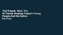 Full E-book  iGen: The 10 Trends Shaping Today's Young People-And the Nation  For Free