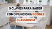 5 Claves para saber como funciona Google Classroom