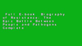 Full E-book  Biography of Resistance: The Epic Battle Between People and Pathogens Complete