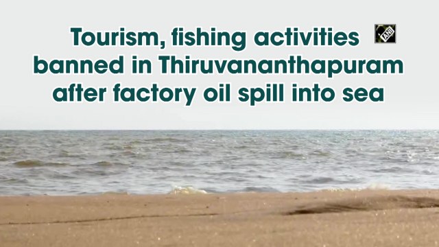 Tourism, fishing activities banned in Thiruvananthapuram after factory oil spill into sea