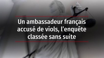 Un ambassadeur français accusé de viols, l’enquête classée sans suite